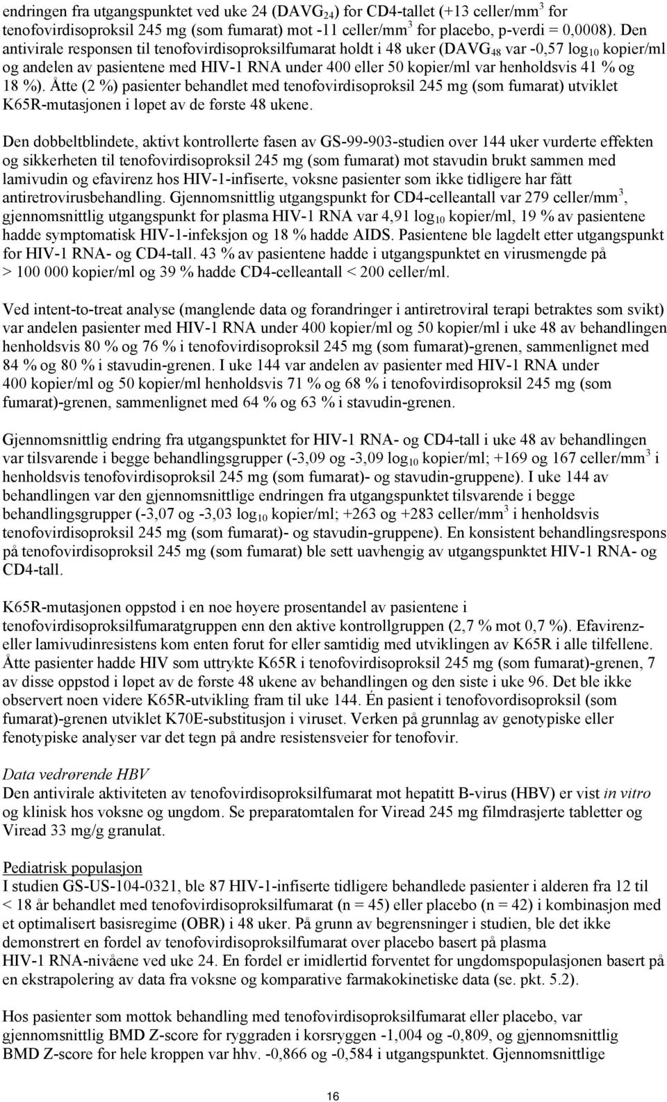 og 18 %). Åtte (2 %) pasienter behandlet med tenofovirdisoproksil 245 mg (som fumarat) utviklet K65R-mutasjonen i løpet av de første 48 ukene.