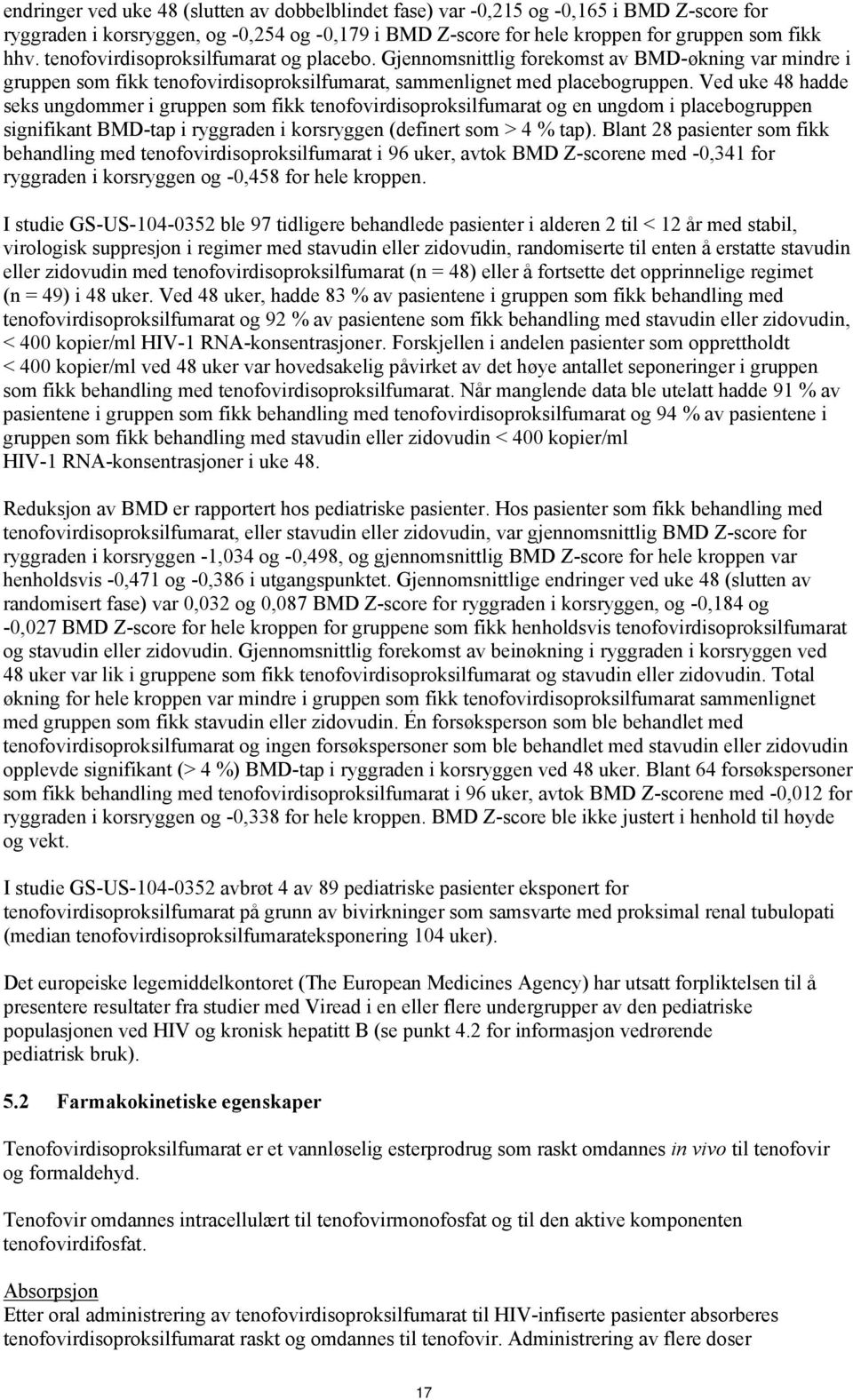 Ved uke 48 hadde seks ungdommer i gruppen som fikk tenofovirdisoproksilfumarat og en ungdom i placebogruppen signifikant BMD-tap i ryggraden i korsryggen (definert som > 4 % tap).