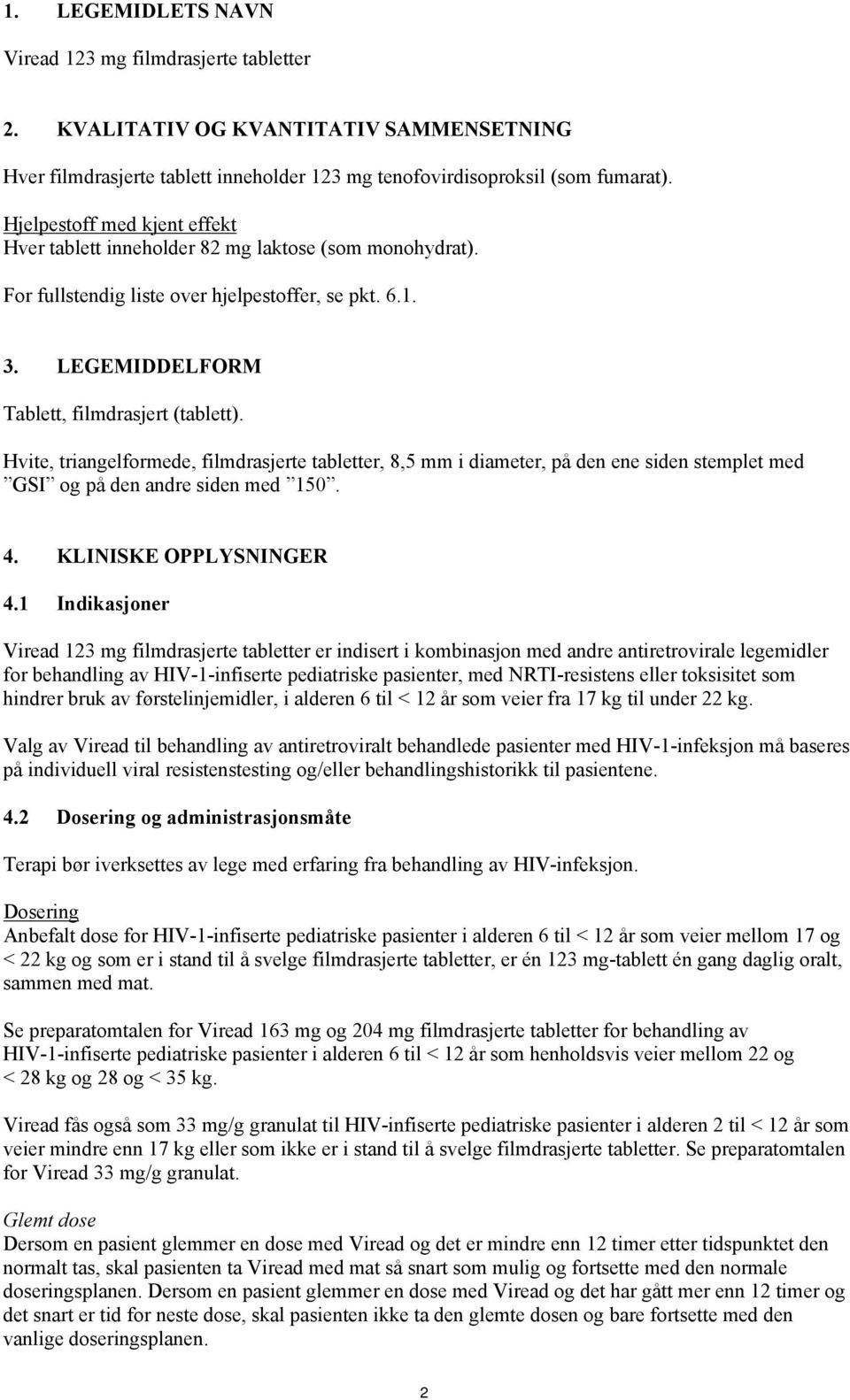 Hvite, triangelformede, filmdrasjerte tabletter, 8,5 mm i diameter, på den ene siden stemplet med GSI og på den andre siden med 150. 4. KLINISKE OPPLYSNINGER 4.