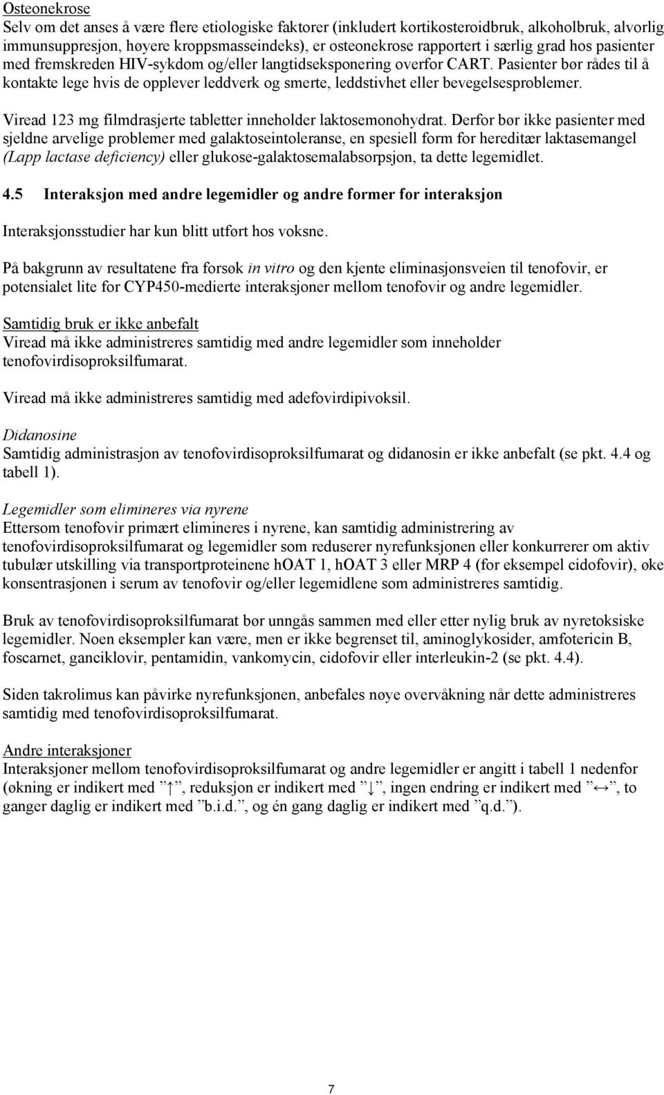 Pasienter bør rådes til å kontakte lege hvis de opplever leddverk og smerte, leddstivhet eller bevegelsesproblemer. Viread 123 mg filmdrasjerte tabletter inneholder laktosemonohydrat.