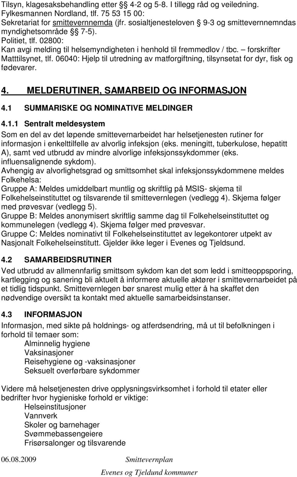 06040: Hjelp til utredning av matforgiftning, tilsynsetat for dyr, fisk og fødevarer. 4. MELDERUTINER, SAMARBEID OG INFORMASJON 4.1 