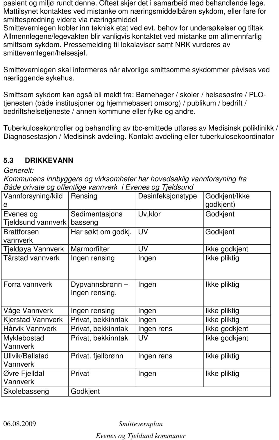 behov for undersøkelser og tiltak Allmennlegene/legevakten blir vanligvis kontaktet ved mistanke om allmennfarlig smittsom sykdom.