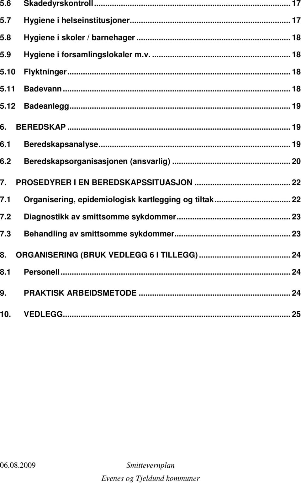 PROSEDYRER I EN BEREDSKAPSSITUASJON... 22 7.1 Organisering, epidemiologisk kartlegging og tiltak... 22 7.2 Diagnostikk av smittsomme sykdommer... 23 7.