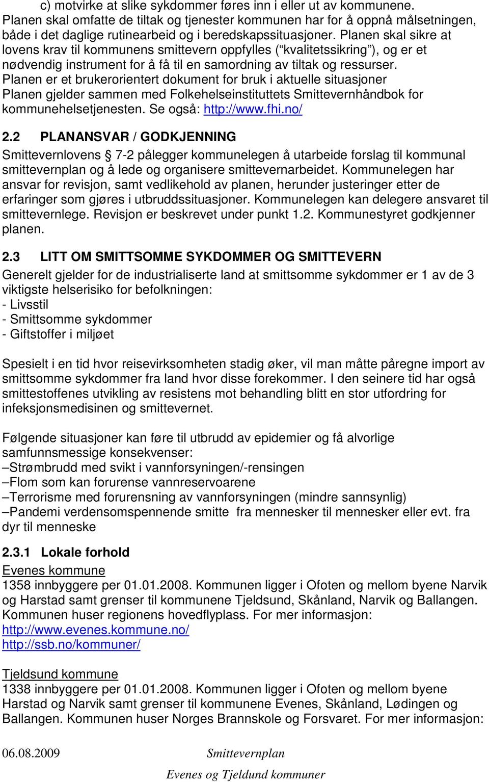 Planen skal sikre at lovens krav til kommunens smittevern oppfylles ( kvalitetssikring ), og er et nødvendig instrument for å få til en samordning av tiltak og ressurser.