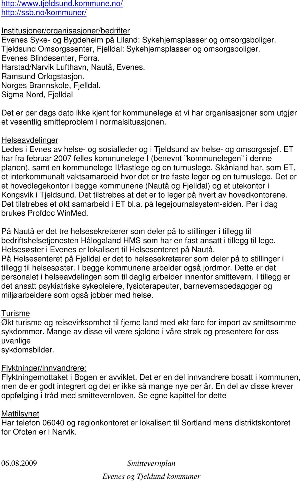 Sigma Nord, Fjelldal Det er per dags dato ikke kjent for kommunelege at vi har organisasjoner som utgjør et vesentlig smitteproblem i normalsituasjonen.