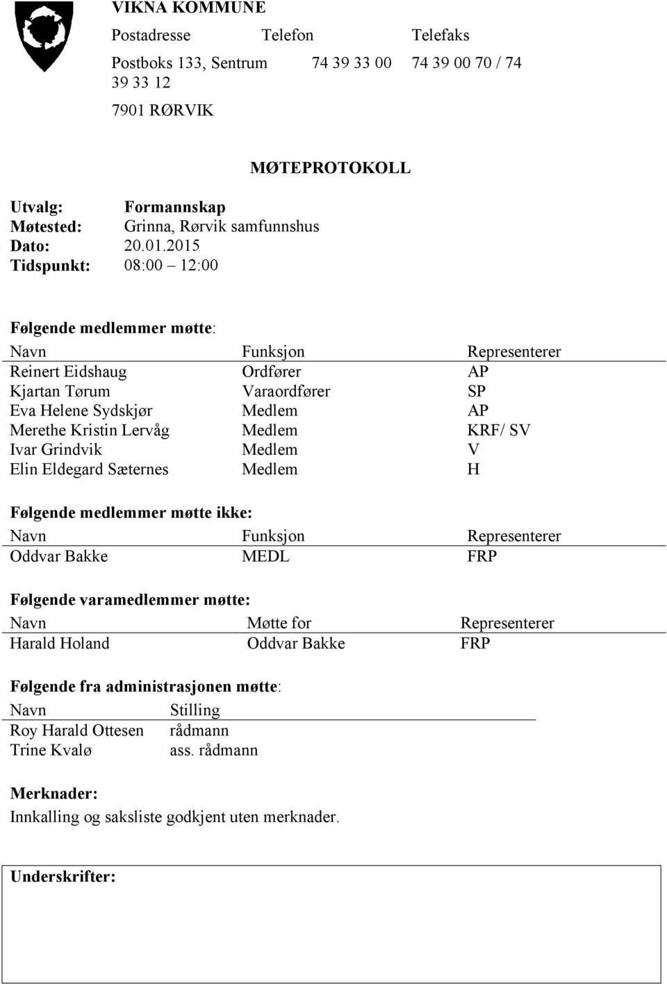 2015 Tidspunkt: 08:00 12:00 MØTEPROTOKOLL Følgende medlemmer møtte: Navn Funksjon Representerer Reinert Eidshaug Ordfører AP Kjartan Tørum Varaordfører SP Eva Helene Sydskjør Medlem AP Merethe