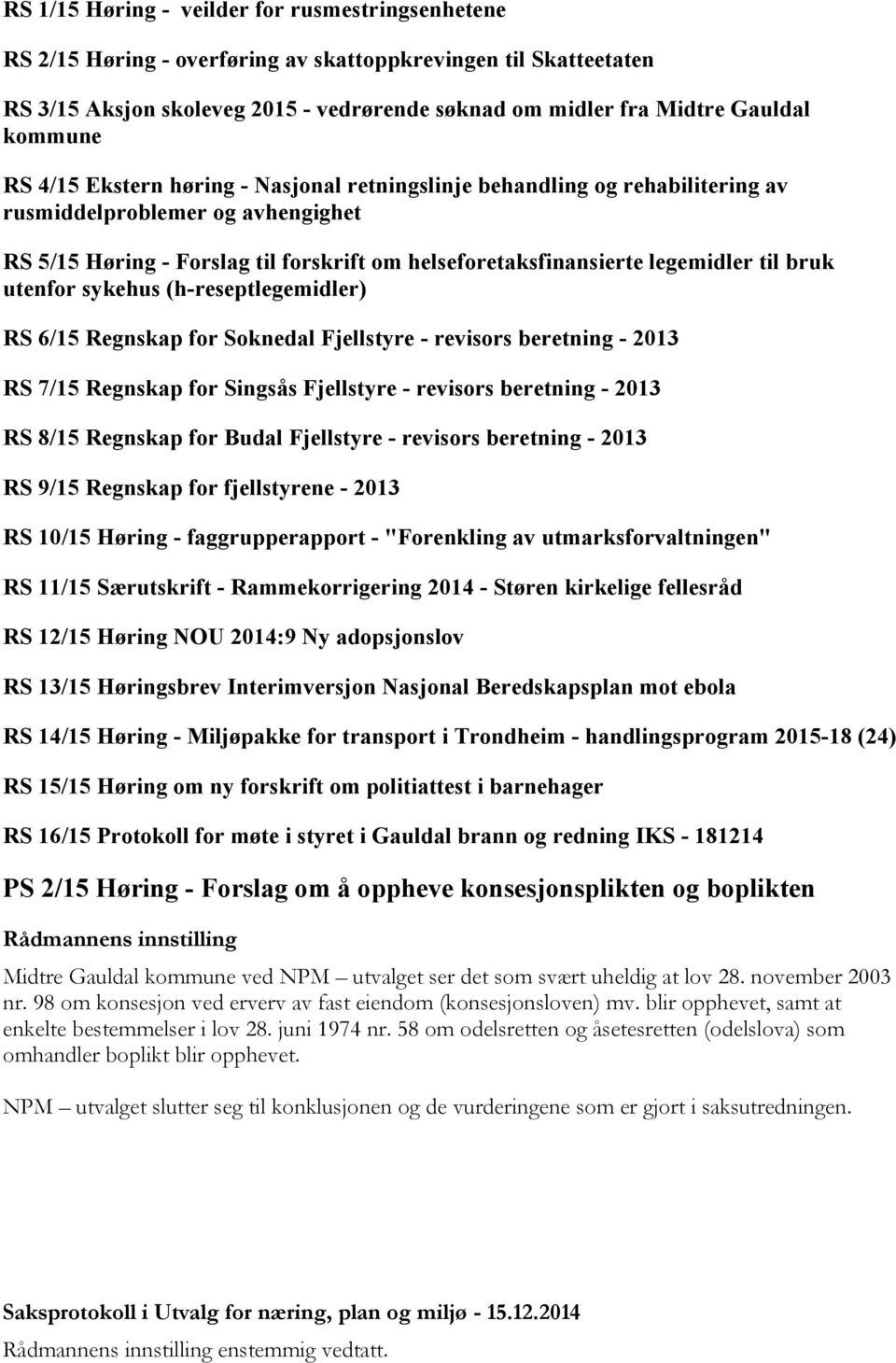 til bruk utenfor sykehus (h-reseptlegemidler) RS 6/15 Regnskap for Soknedal Fjellstyre - revisors beretning - 2013 RS 7/15 Regnskap for Singsås Fjellstyre - revisors beretning - 2013 RS 8/15 Regnskap