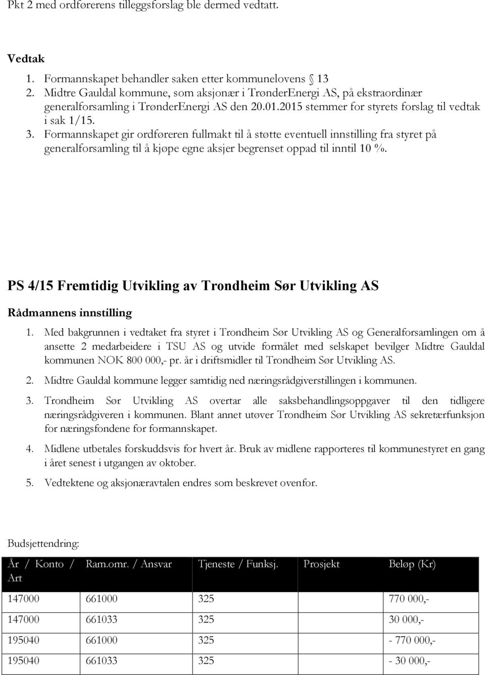 Formannskapet gir ordføreren fullmakt til å støtte eventuell innstilling fra styret på generalforsamling til å kjøpe egne aksjer begrenset oppad til inntil 10 %.