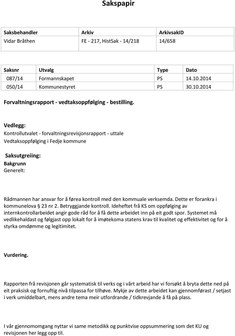 Vedlegg: Kontrollutvalet - forvaltningsrevisjonsrapport - uttale Vedtaksoppfølging i Fedje kommune Saksutgreiing: Bakgrunn Generelt: Rådmannen har ansvar for å førea kontroll med den kommuale