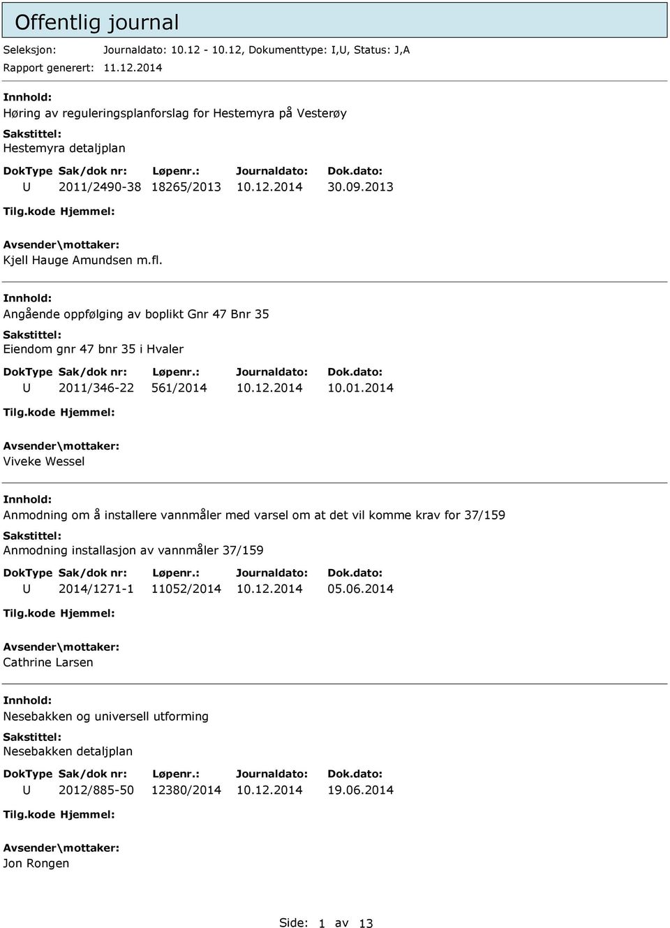 2013 Kjell Hauge Amundsen m.fl. Angående oppfølging av boplikt Gnr 47 Bnr 35 Eiendom gnr 47 bnr 35 i Hvaler 2011/346-22 561/2014 10.01.2014 Viveke Wessel Anmodning