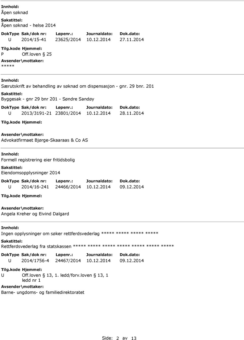 2014 Advokatfirmaet Bjørge-Skaaraas & Co AS Formell registrering eier fritidsbolig Eiendomsopplysninger 2014 2014/16-241 24466/2014 Angela Kreher og