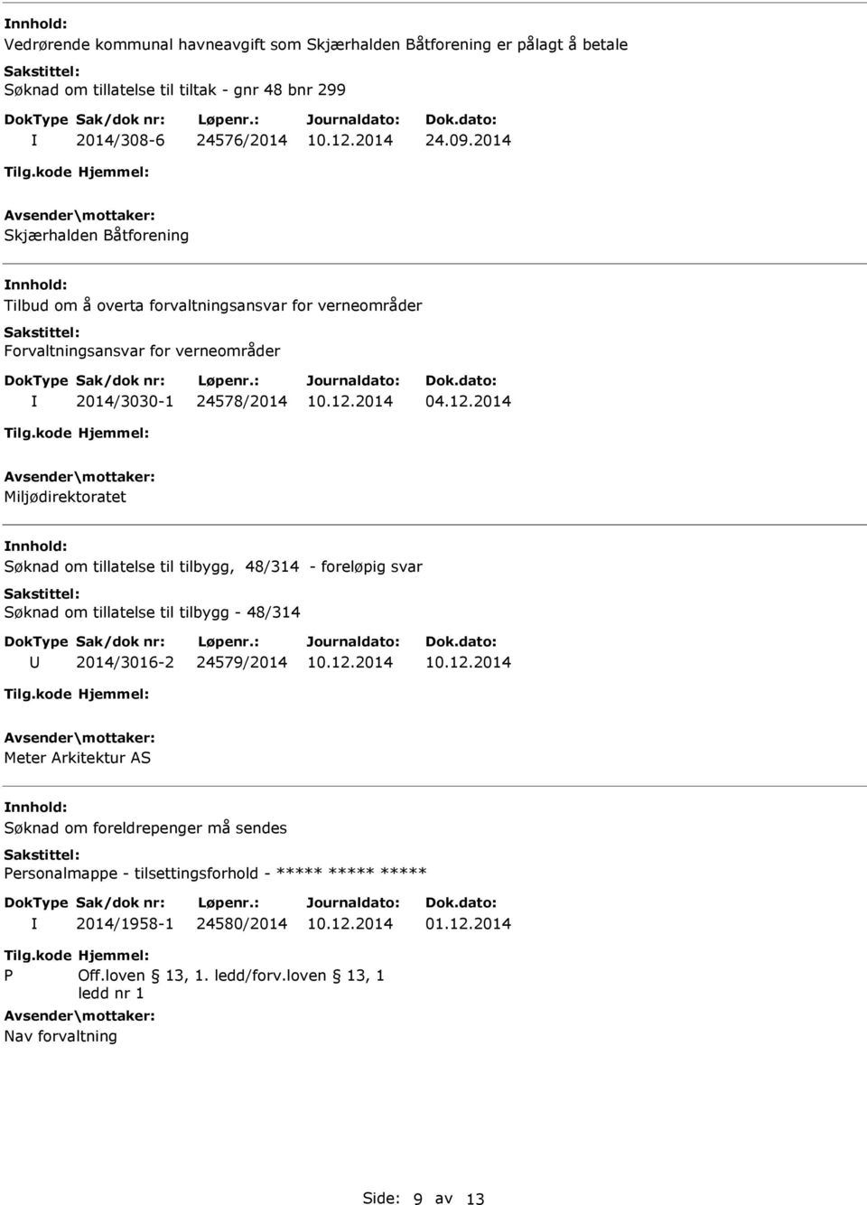 2014 Miljødirektoratet Søknad om tillatelse til tilbygg, 48/314 - foreløpig svar Søknad om tillatelse til tilbygg - 48/314 2014/3016-2 24579/2014 Meter