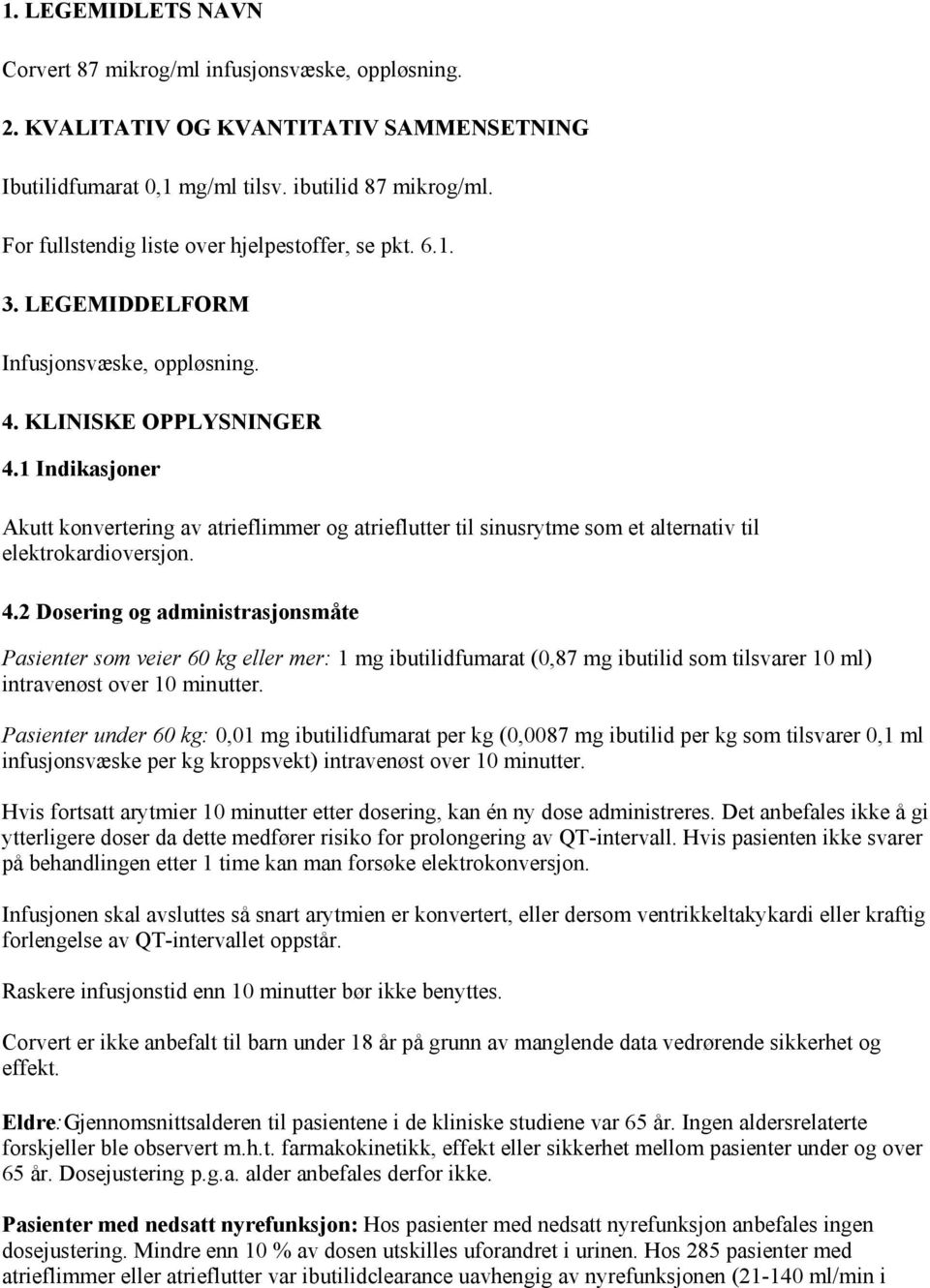 1 Indikasjoner Akutt konvertering av atrieflimmer og atrieflutter til sinusrytme som et alternativ til elektrokardioversjon. 4.