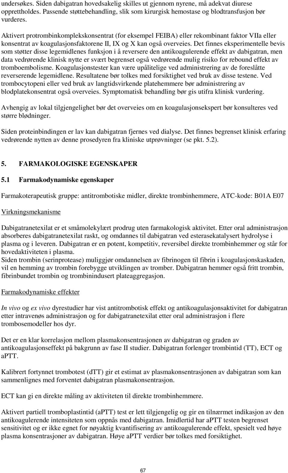 Det finnes eksperimentelle bevis som støtter disse legemidlenes funksjon i å reversere den antikoagulerende effekt av dabigatran, men data vedrørende klinisk nytte er svært begrenset også vedrørende