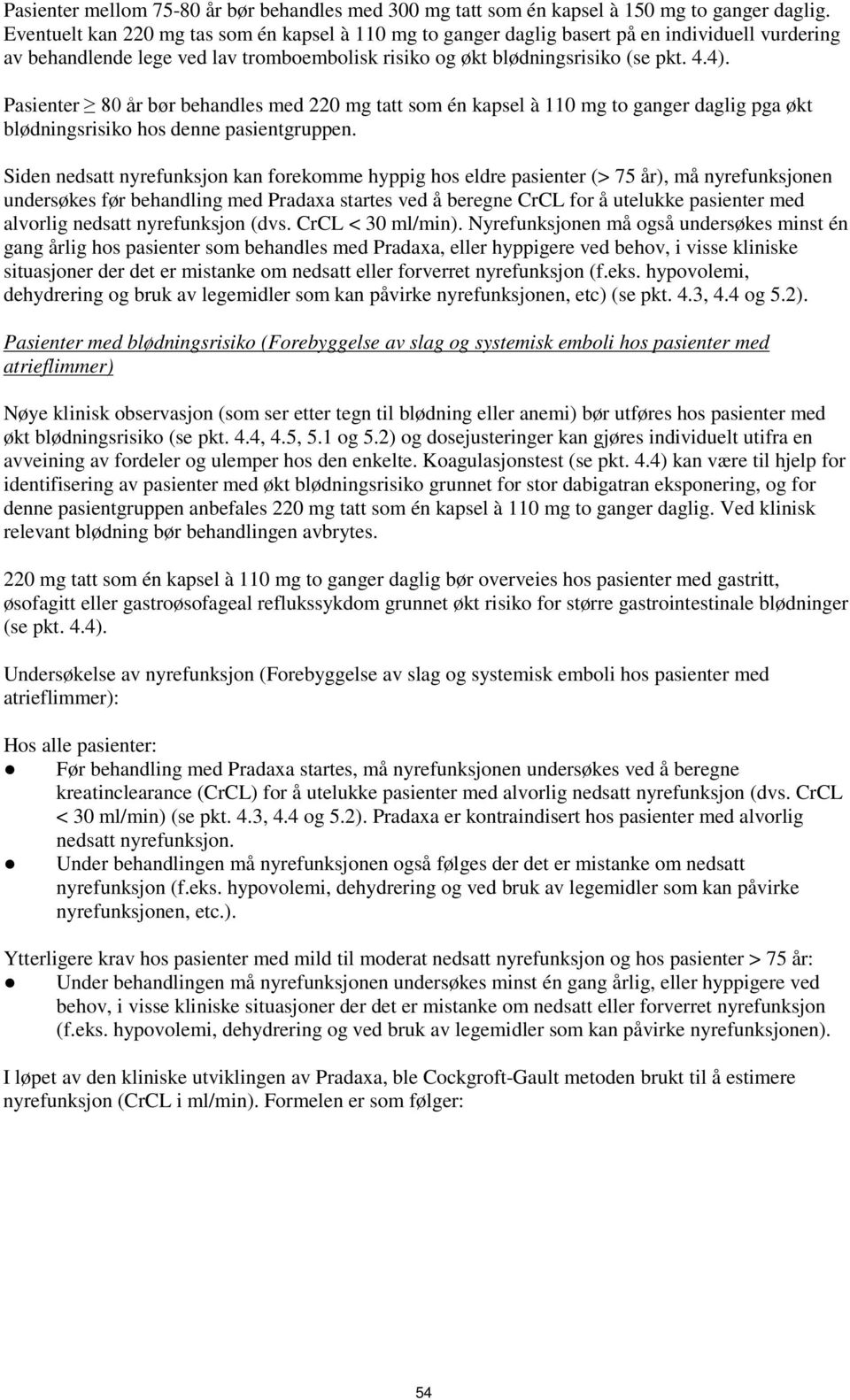 Pasienter 80 år bør behandles med 220 mg tatt som én kapsel à 110 mg to ganger daglig pga økt blødningsrisiko hos denne pasientgruppen.