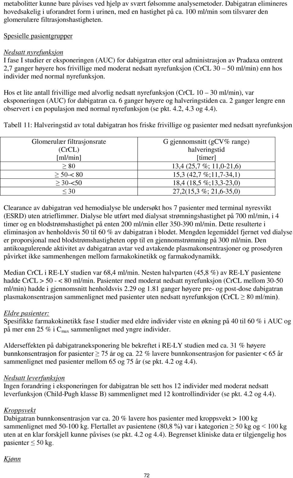 Spesielle pasientgrupper Nedsatt nyrefunksjon I fase I studier er eksponeringen (AUC) for dabigatran etter oral administrasjon av Pradaxa omtrent 2,7 ganger høyere hos frivillige med moderat nedsatt
