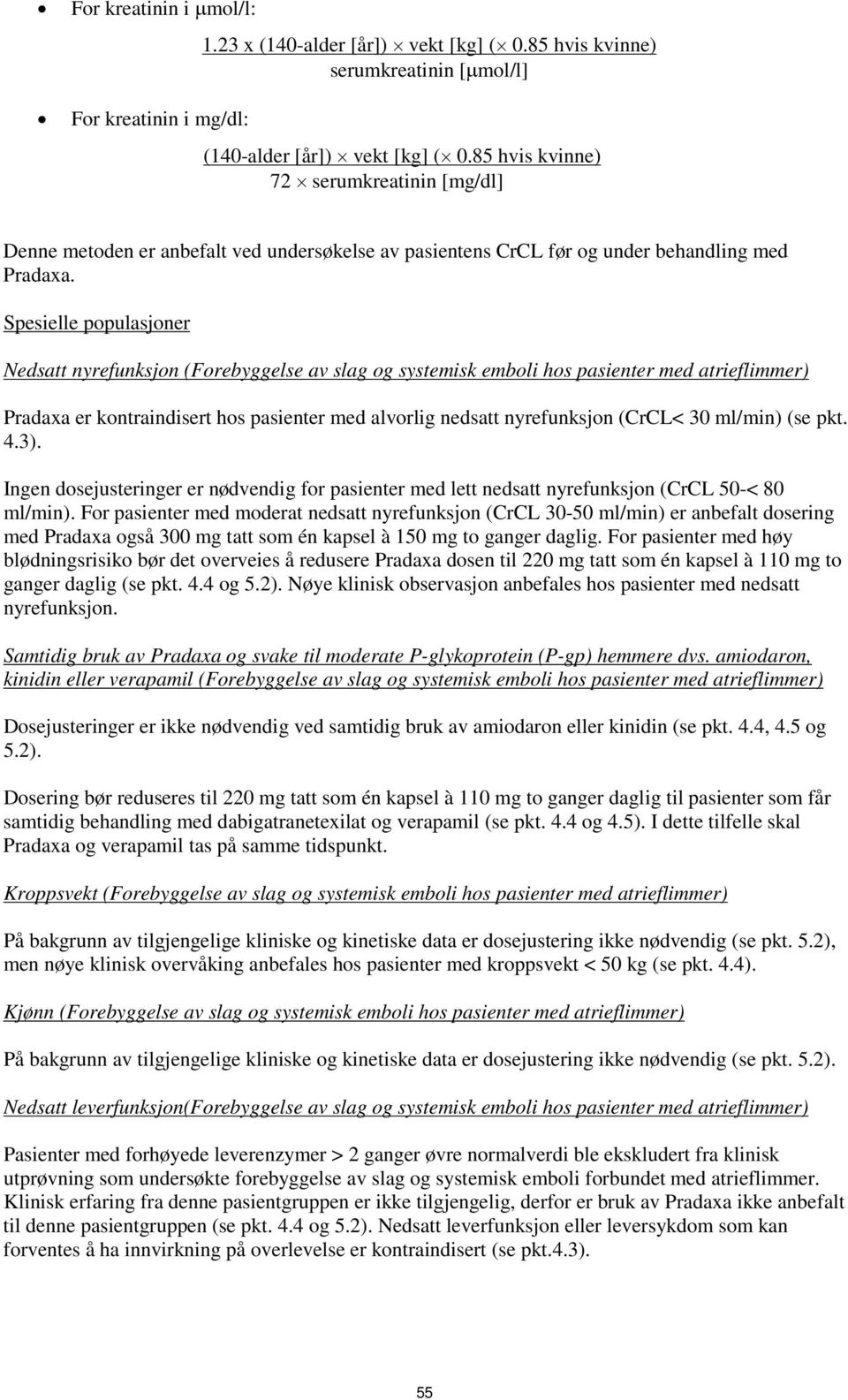 Spesielle populasjoner Nedsatt nyrefunksjon (Forebyggelse av slag og systemisk emboli hos pasienter med atrieflimmer) Pradaxa er kontraindisert hos pasienter med alvorlig nedsatt nyrefunksjon (CrCL<