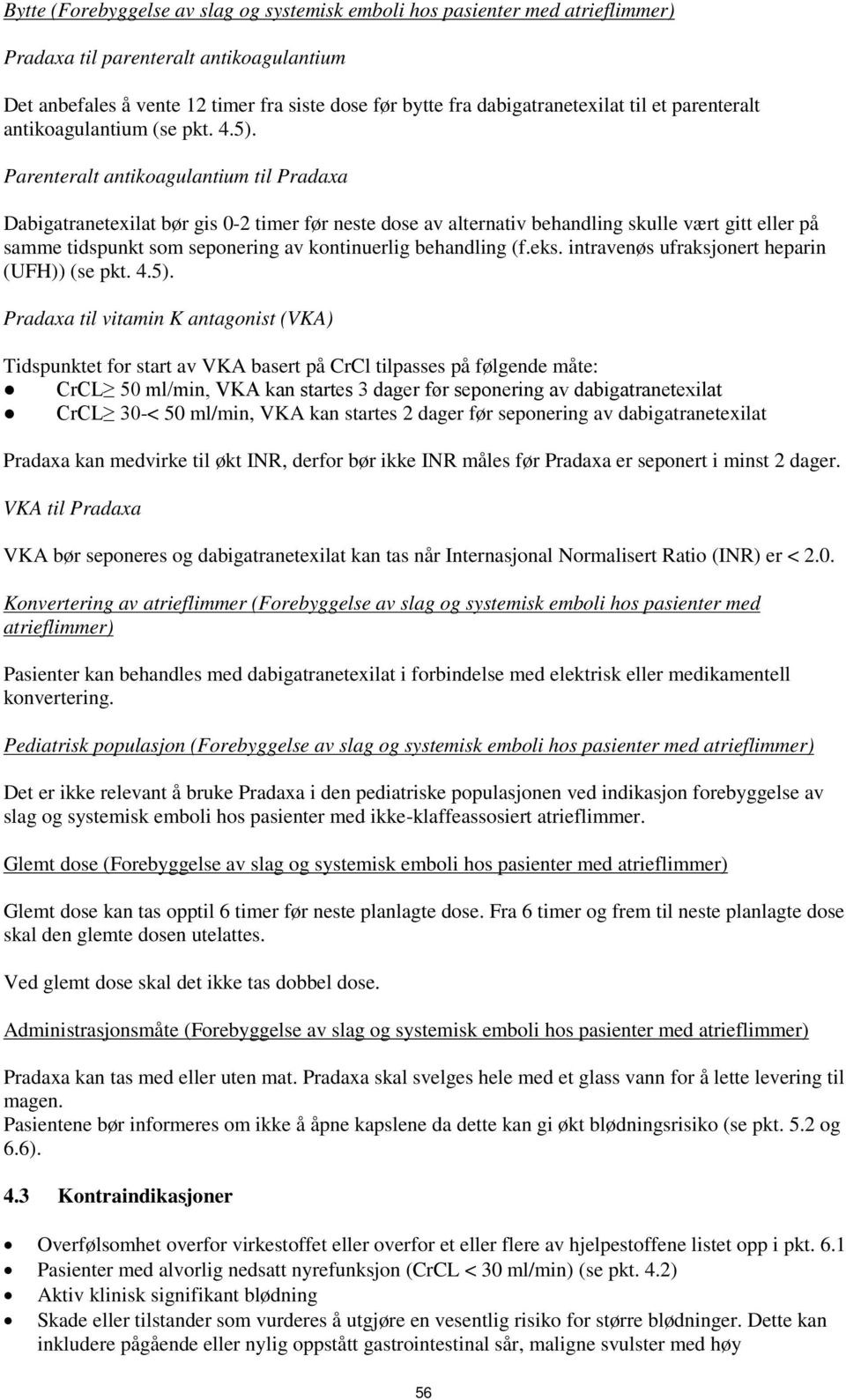 Parenteralt antikoagulantium til Pradaxa Dabigatranetexilat bør gis 0-2 timer før neste dose av alternativ behandling skulle vært gitt eller på samme tidspunkt som seponering av kontinuerlig