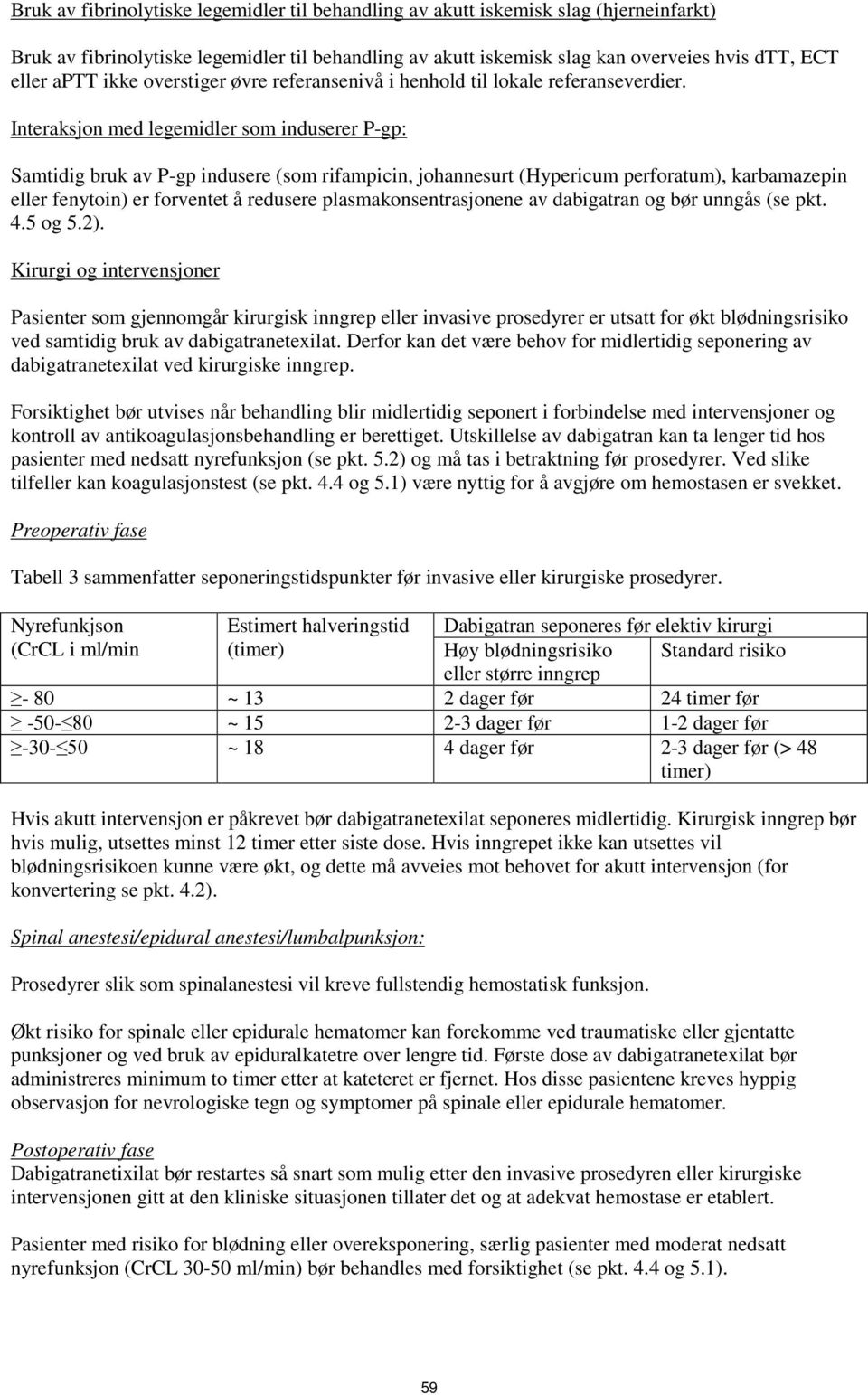 Interaksjon med legemidler som induserer P-gp: Samtidig bruk av P-gp indusere (som rifampicin, johannesurt (Hypericum perforatum), karbamazepin eller fenytoin) er forventet å redusere