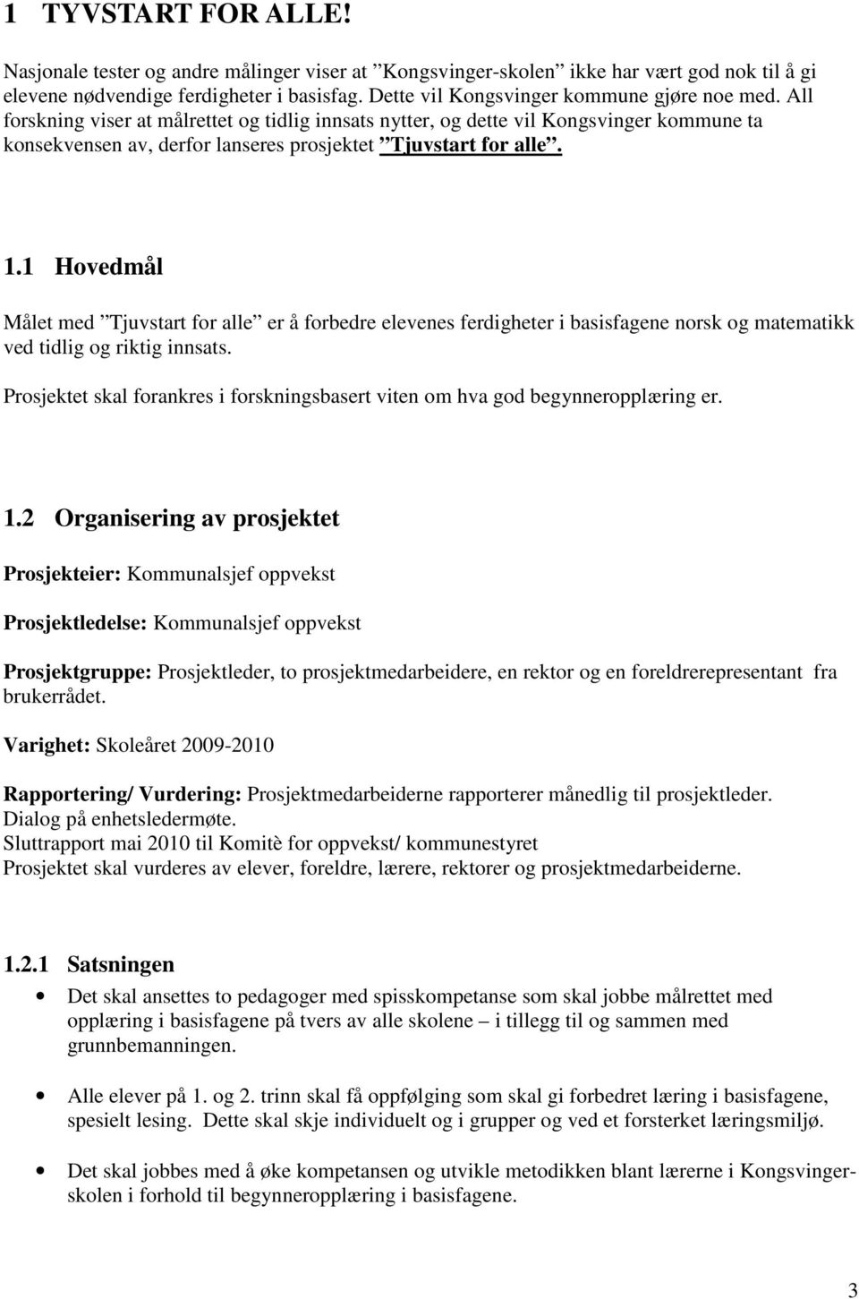 All forskning viser at målrettet og tidlig innsats nytter, og dette vil Kongsvinger kommune ta konsekvensen av, derfor lanseres prosjektet Tjuvstart for alle. 1.