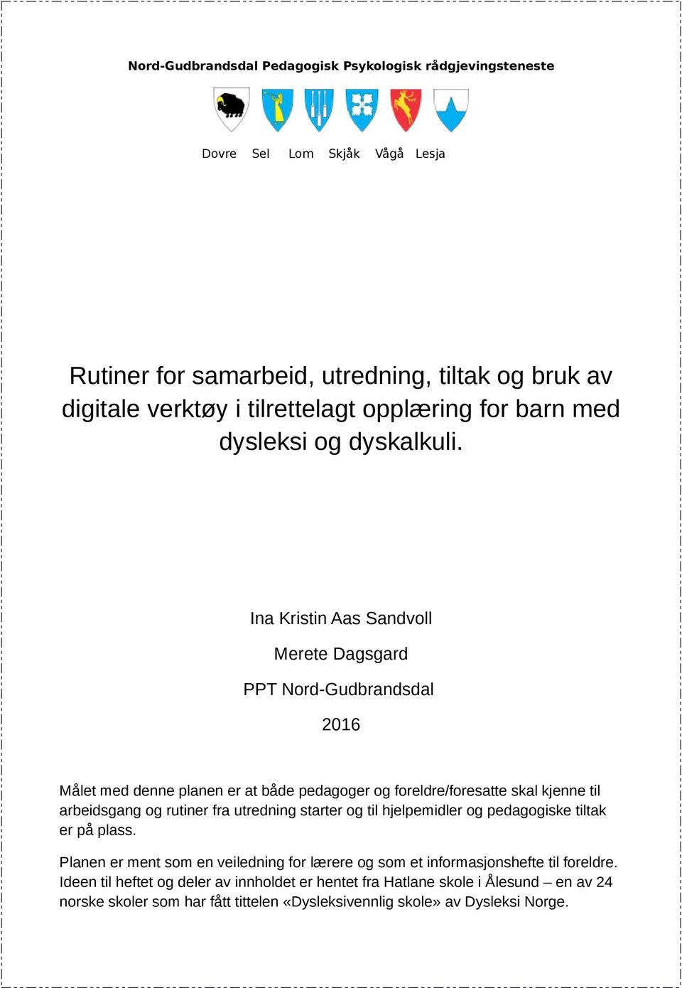 Ina Kristin Aas Sandvoll Merete Dagsgard PPT Nord-Gudbrandsdal 2016 Målet med denne planen er at både pedagoger og foreldre/foresatte skal kjenne til arbeidsgang og rutiner fra