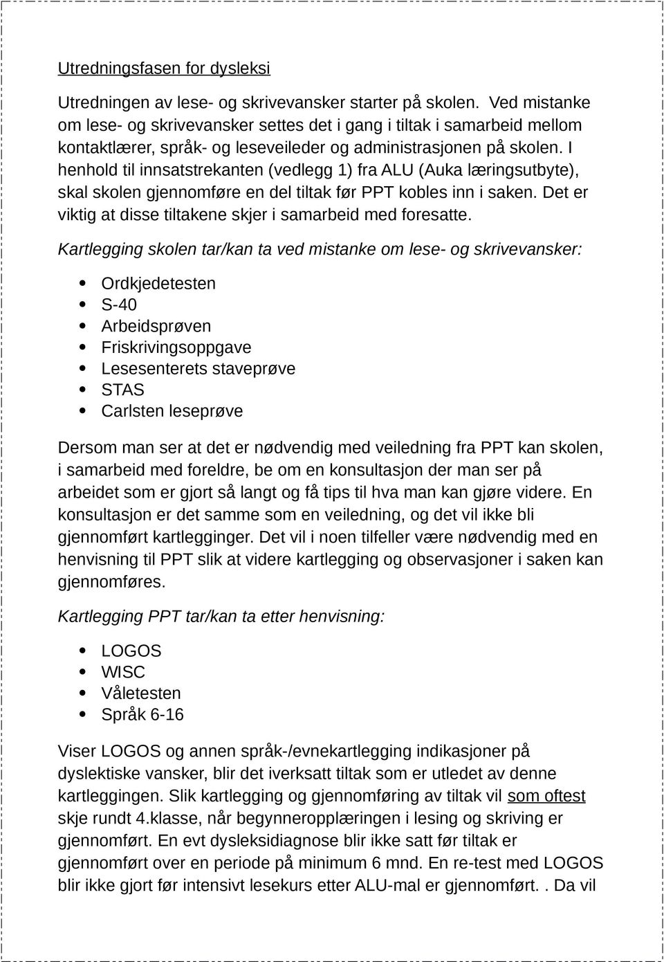 I henhold til innsatstrekanten (vedlegg 1) fra ALU (Auka læringsutbyte), skal skolen gjennomføre en del tiltak før PPT kobles inn i saken.