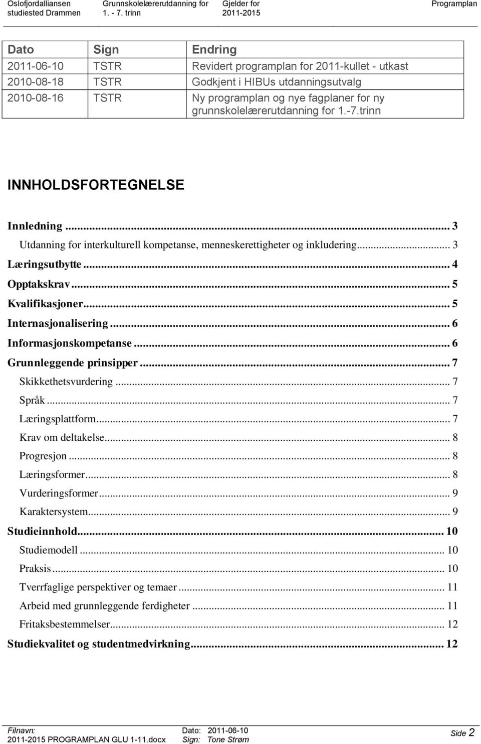 .. 5 Kvalifikasjoner... 5 Internasjonalisering... 6 Informasjonskompetanse... 6 Grunnleggende prinsipper... 7 Skikkethetsvurdering... 7 Språk... 7 Læringsplattform... 7 Krav om deltakelse.