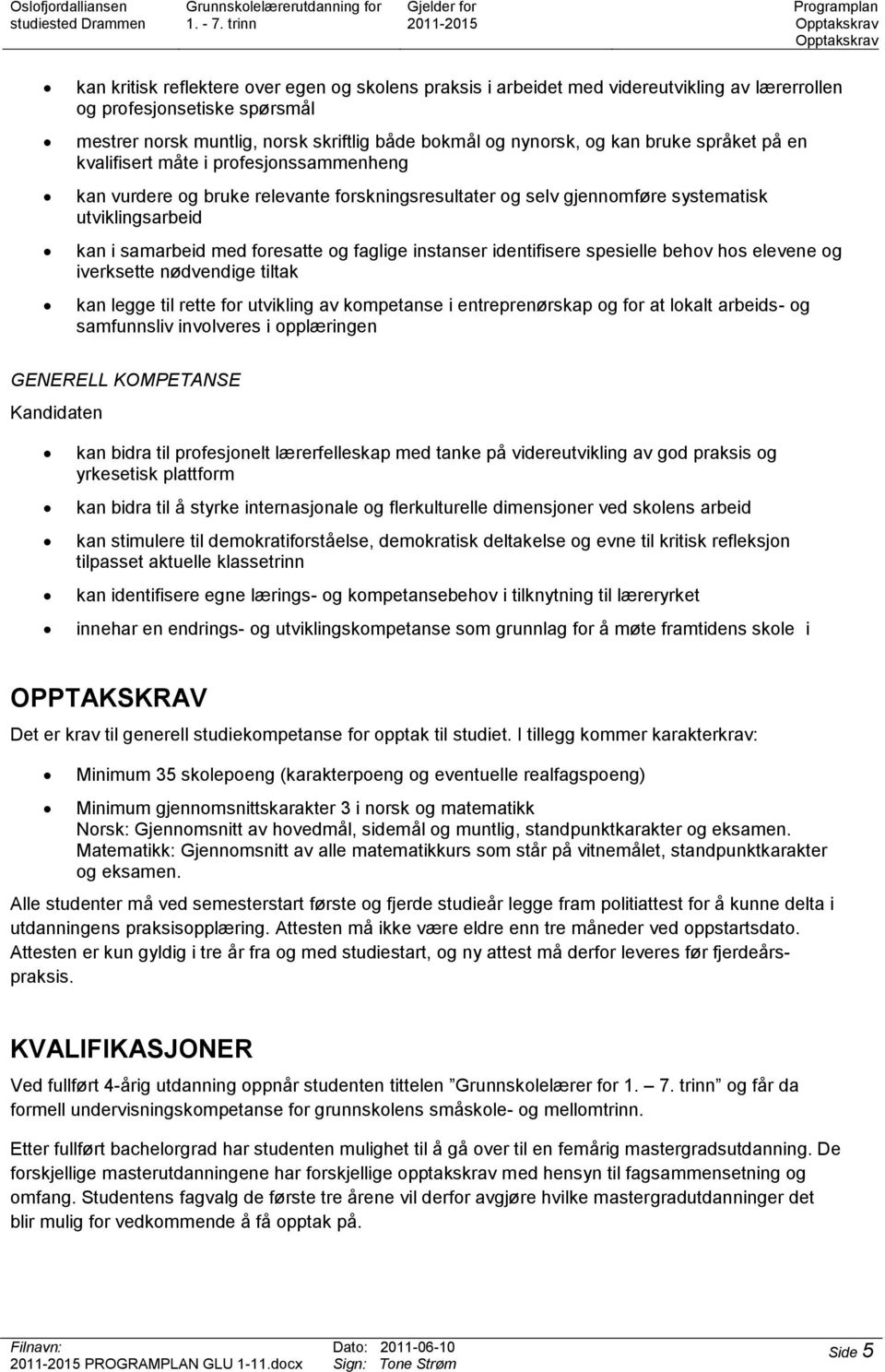 samarbeid med foresatte og faglige instanser identifisere spesielle behov hos elevene og iverksette nødvendige tiltak kan legge til rette for utvikling av kompetanse i entreprenørskap og for at