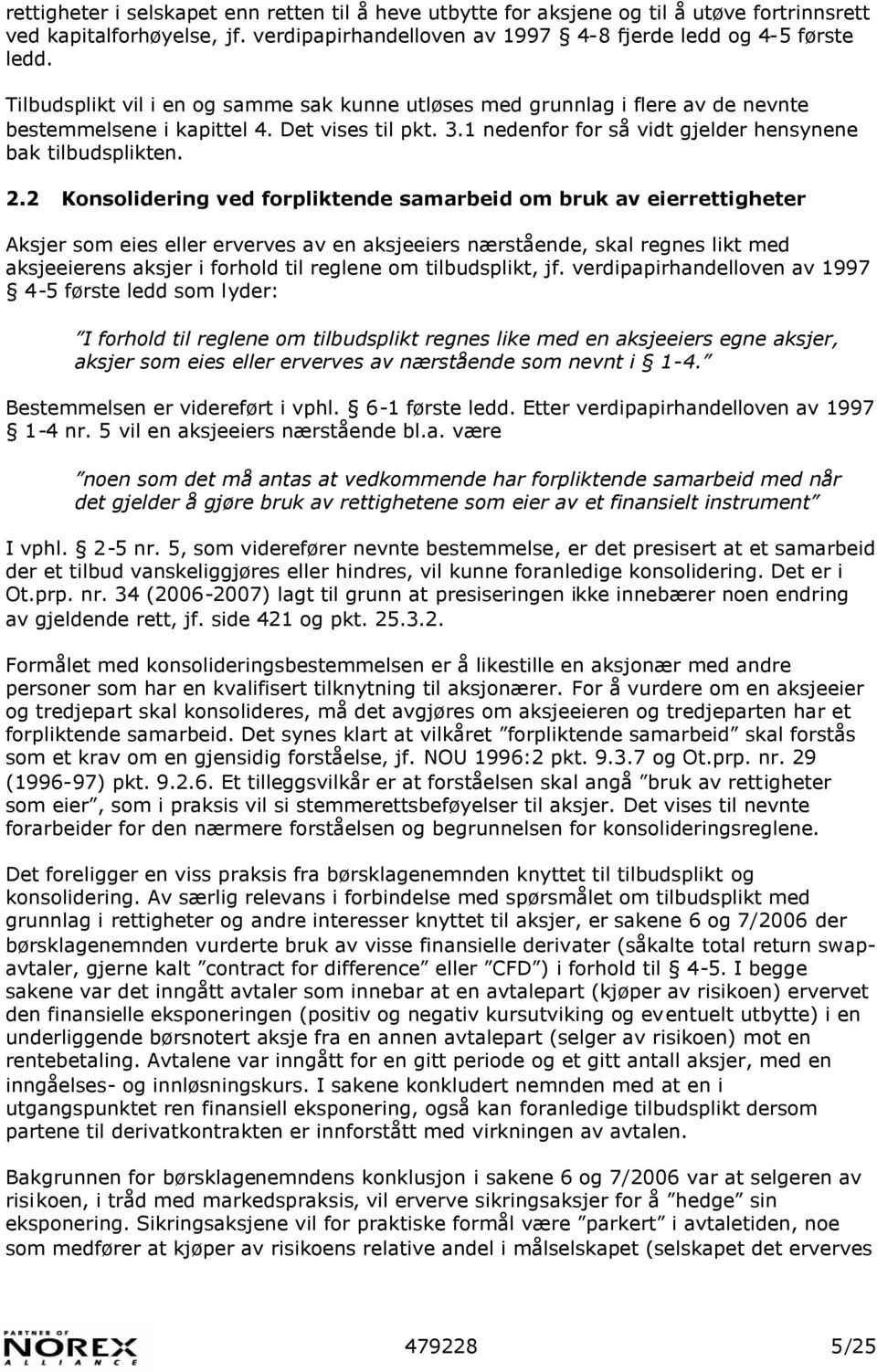 2 Konsolidering ved forpliktende samarbeid om bruk av eierrettigheter Aksjer som eies eller erverves av en aksjeeiers nærstående, skal regnes likt med aksjeeierens aksjer i forhold til reglene om