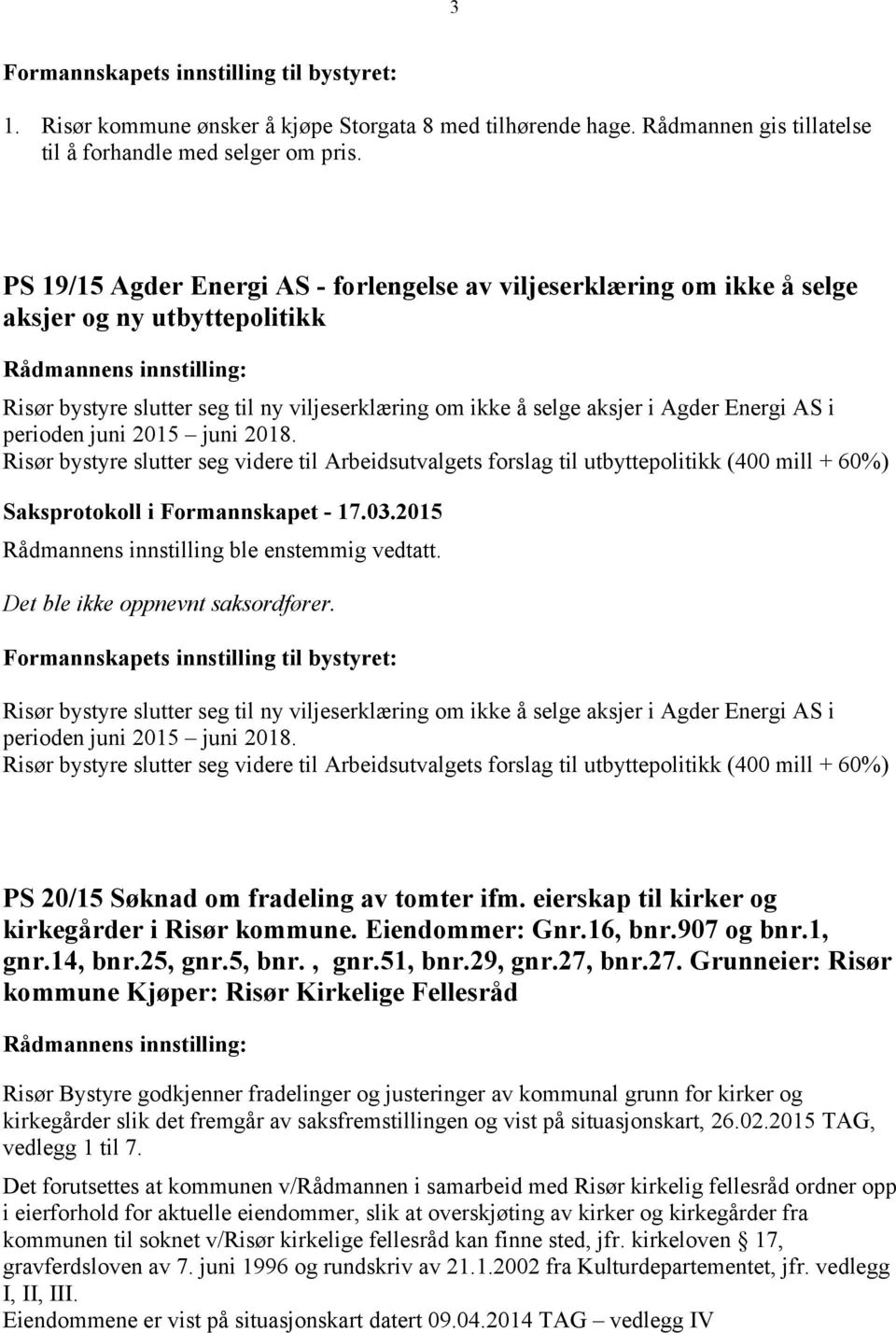 perioden juni 2015 juni 2018. Risør bystyre slutter seg videre til Arbeidsutvalgets forslag til utbyttepolitikk (400 mill + 60%) Det ble ikke oppnevnt saksordfører.