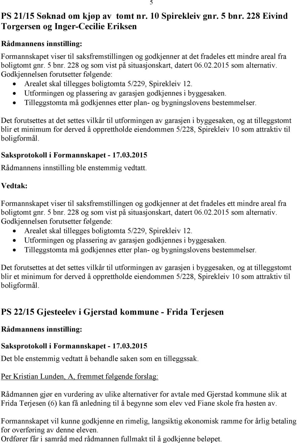 228 og som vist på situasjonskart, datert 06.02.2015 som alternativ. Godkjennelsen forutsetter følgende: Arealet skal tillegges boligtomta 5/229, Spirekleiv 12.