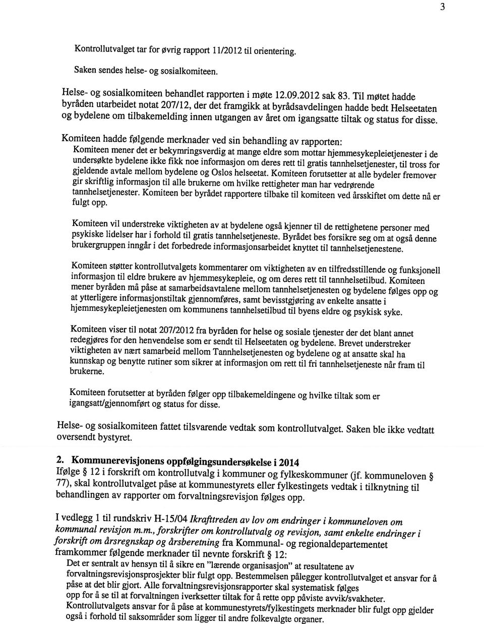 Kontrollutvalget tar for øvrig rapport 11/2012 til orientering. 3 Det er sentralt av hensyn til å sikre en lærende organisasjon at resultatene av påse at det blir gjort.