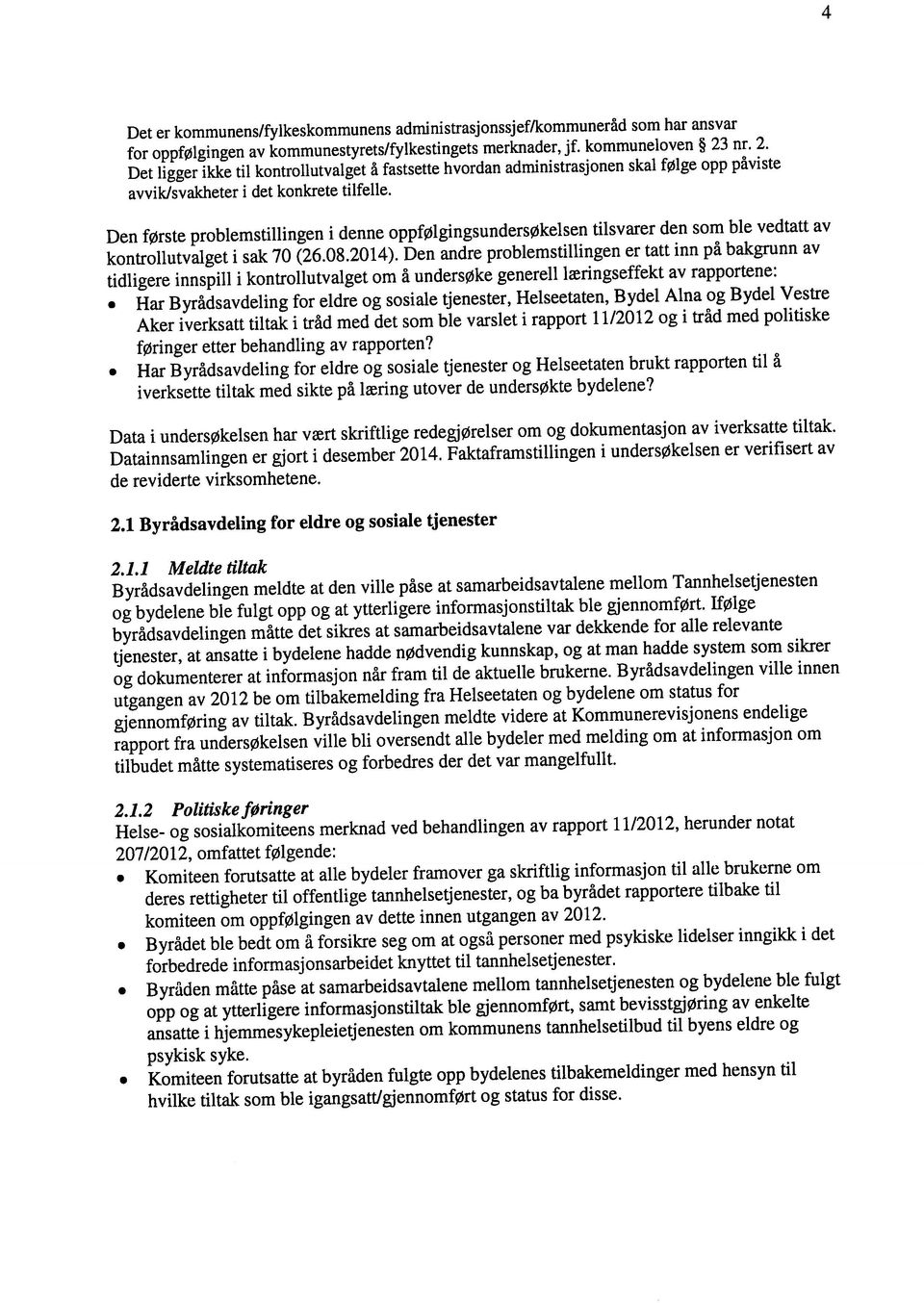 2 Politiske føringer 207/2012, omfattet følgende: ansatte i hjemmesykepleietjenesten om kommunens tannhelsetilbud til byens eldre og hvilke tiltak som ble igangsattlgjennomført og status for disse.