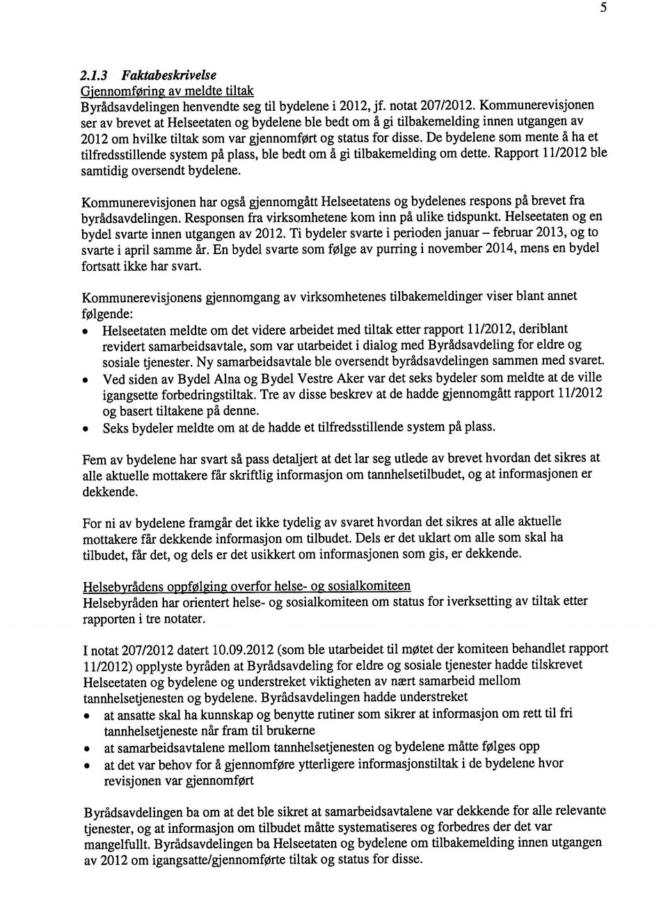 Kommunerevisjonen tilfredsstillende system på plass, ble bedt om å gi tilbakemelding om dette. Rapport 11/2012 ble samtidig oversendt bydelene.