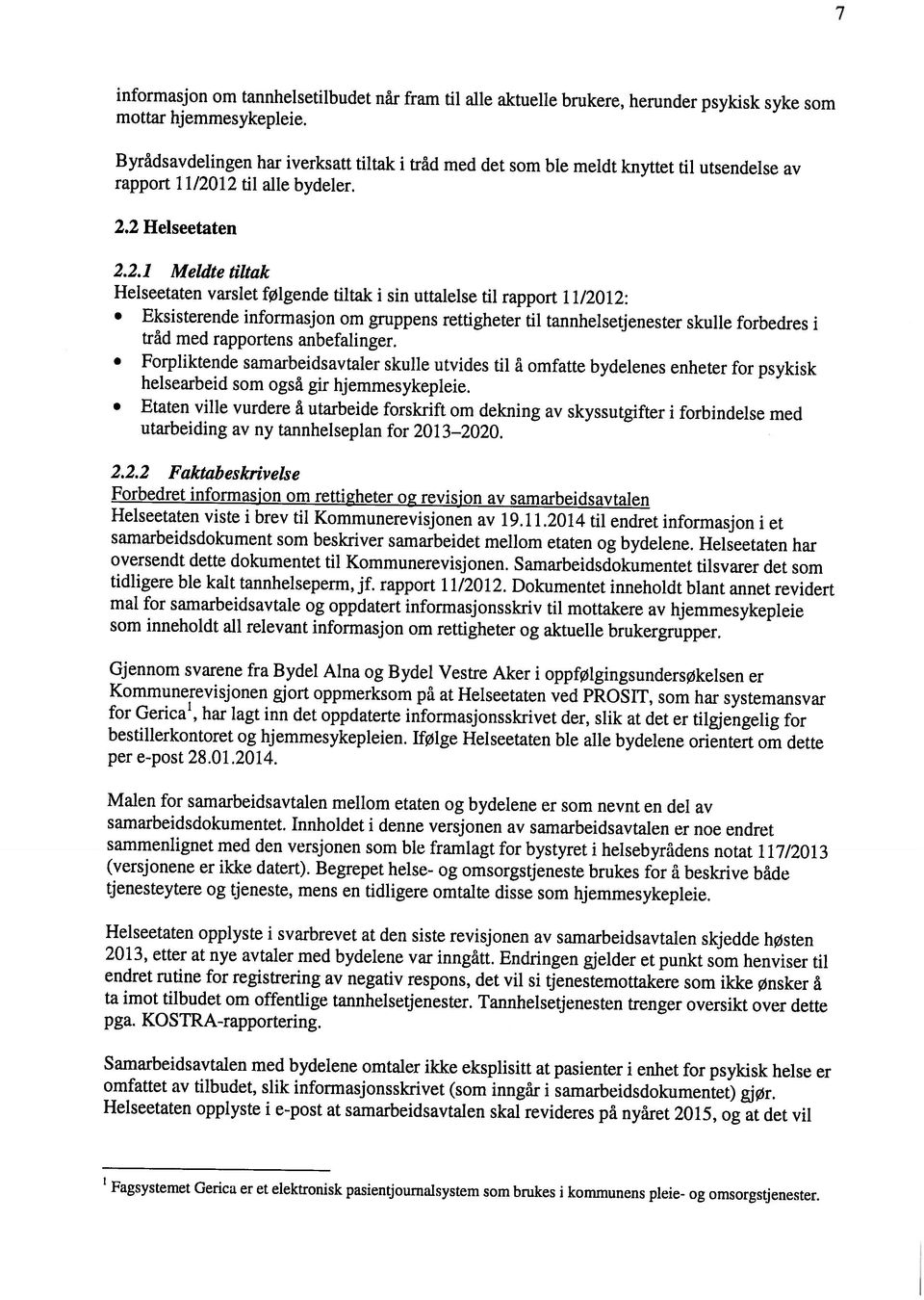 Helseetaten varslet følgende tiltak i sin uttalelse til rapport 11/2012: Eksisterende informasjon om gruppens rettigheter til tannhelsetjenester skulle forbedres i 2.2 Helseetaten 2.2.1 Meldte tiltak 7 fagsystemet Gerica er et elektronisk pasientjournalsystem som brukes i kommunens pleie- og omsorgstjenester.