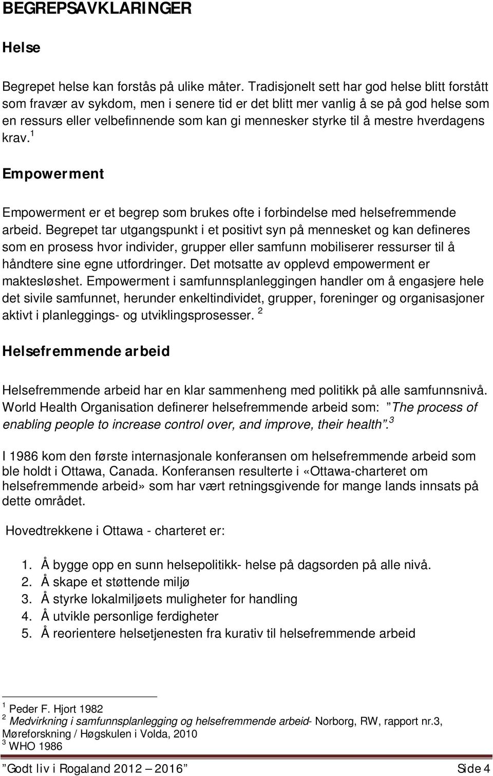 mestre hverdagens krav. 1 Empowerment Empowerment er et begrep som brukes ofte i forbindelse med helsefremmende arbeid.