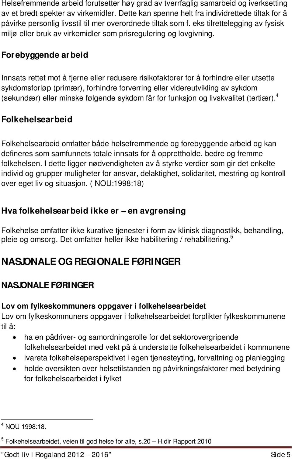 eks tilrettelegging av fysisk miljø eller bruk av virkemidler som prisregulering og lovgivning.