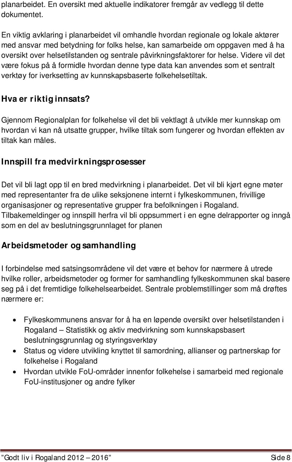 sentrale påvirkningsfaktorer for helse. Videre vil det være fokus på å formidle hvordan denne type data kan anvendes som et sentralt verktøy for iverksetting av kunnskapsbaserte folkehelsetiltak.