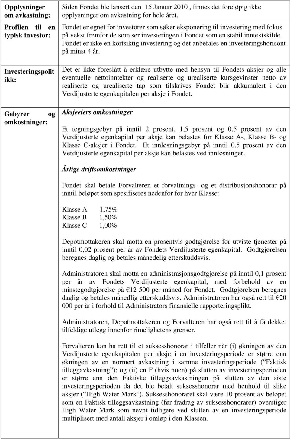 Fondet er ikke en kortsiktig investering og det anbefales en investeringshorisont på minst 4 år.