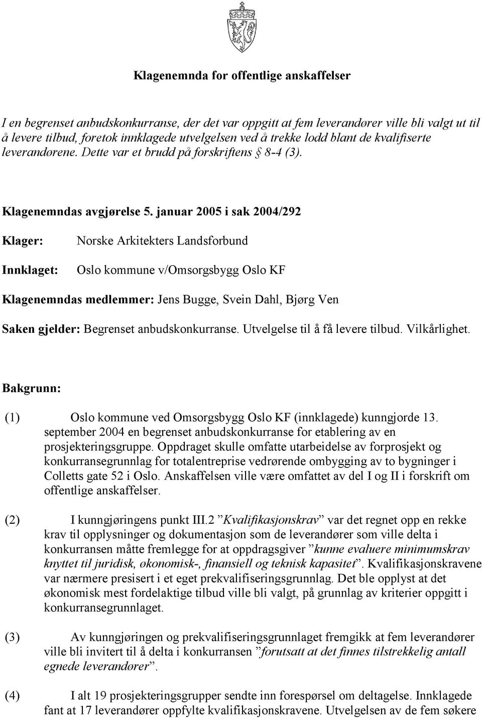 januar 2005 i sak 2004/292 Klager: Innklaget: Norske Arkitekters Landsforbund Oslo kommune v/omsorgsbygg Oslo KF Klagenemndas medlemmer: Jens Bugge, Svein Dahl, Bjørg Ven Saken gjelder: Begrenset