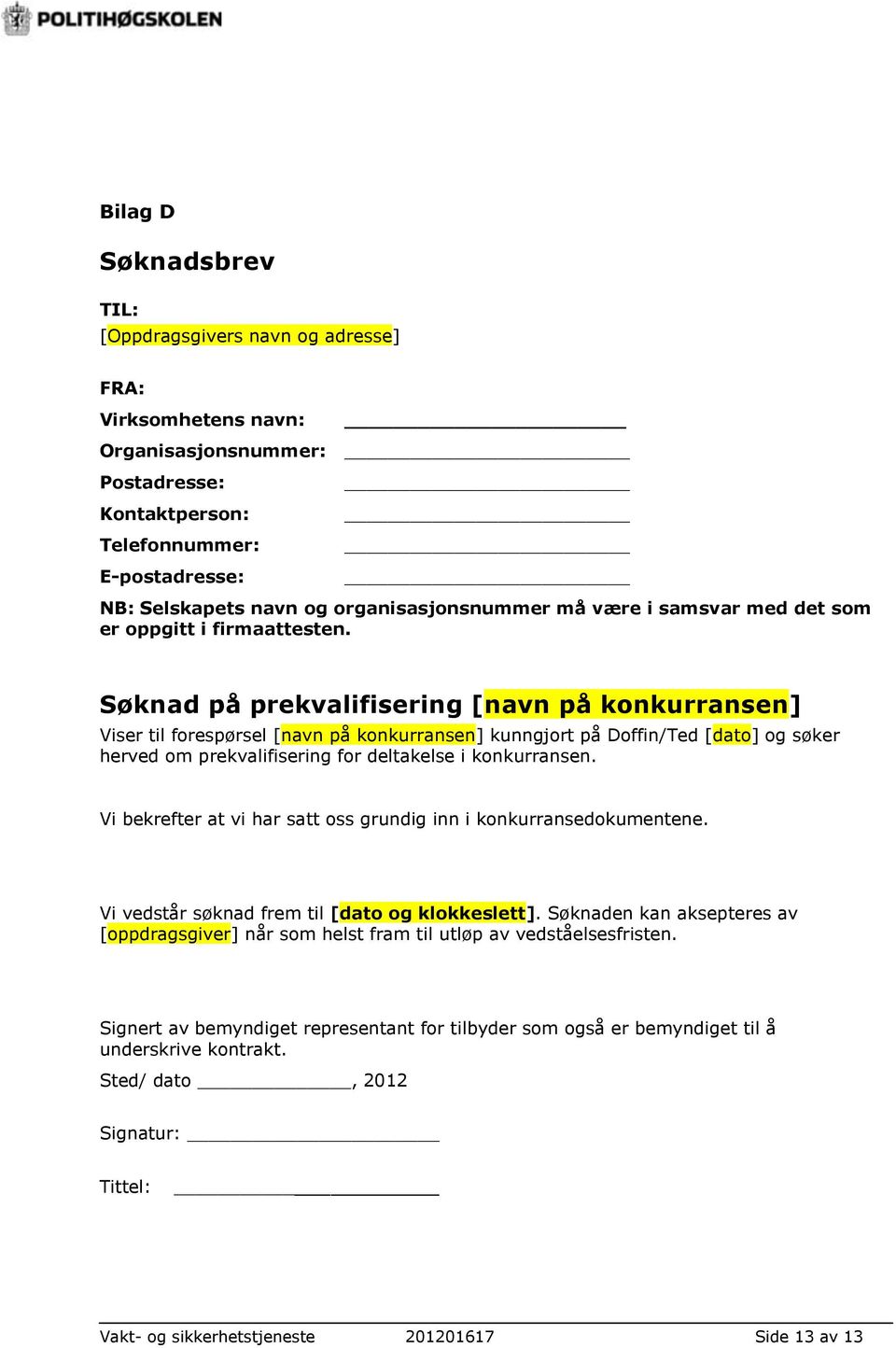 Søknad på prekvalifisering [navn på konkurransen] Viser til forespørsel [navn på konkurransen] kunngjort på Doffin/Ted [dato] og søker herved om prekvalifisering for deltakelse i konkurransen.