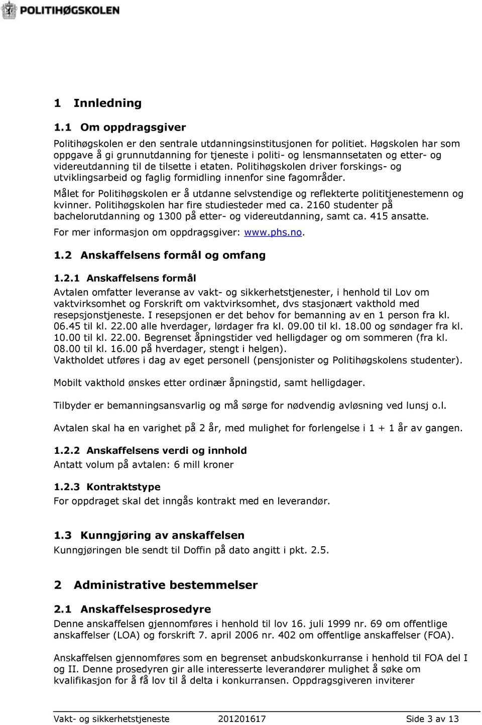 Politihøgskolen driver forskings- og utviklingsarbeid og faglig formidling innenfor sine fagområder. Målet for Politihøgskolen er å utdanne selvstendige og reflekterte polititjenestemenn og kvinner.