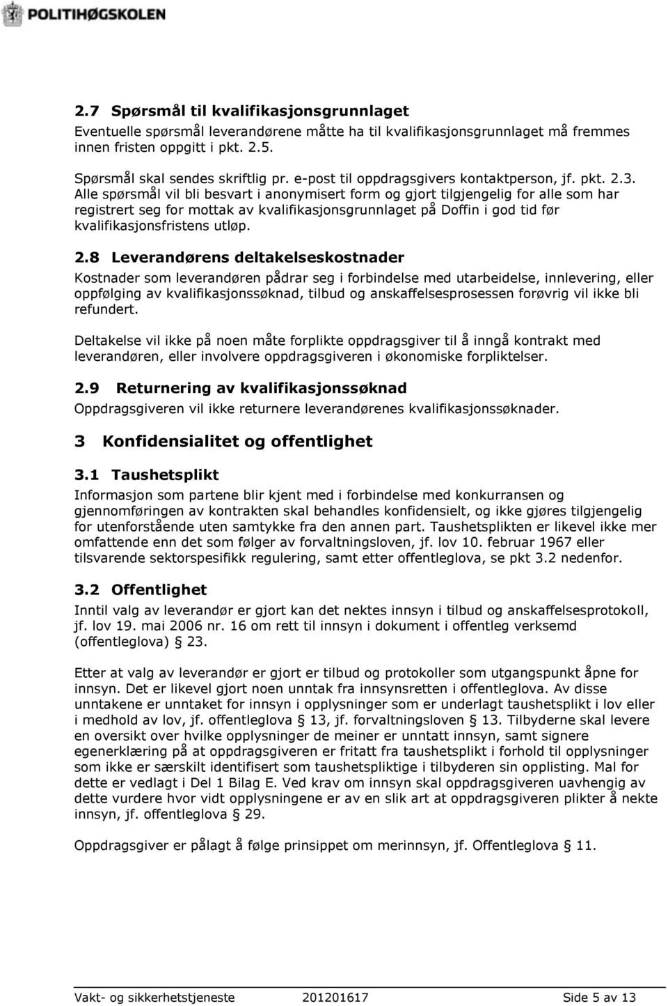 Alle spørsmål vil bli besvart i anonymisert form og gjort tilgjengelig for alle som har registrert seg for mottak av kvalifikasjonsgrunnlaget på Doffin i god tid før kvalifikasjonsfristens utløp. 2.