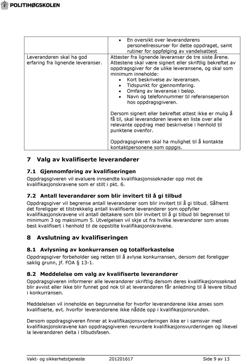 Attestene skal være signert eller skriftlig bekreftet av oppdragsgiver for de ulike leveransene, og skal som minimum inneholde: Kort beskrivelse av leveransen. Tidspunkt for gjennomføring.