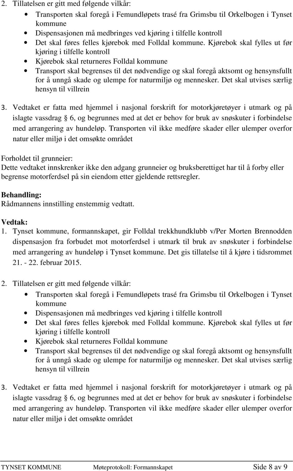 Kjørebok skal fylles ut før kjøring i tilfelle kontroll Kjørebok skal returneres Folldal kommune Transport skal begrenses til det nødvendige og skal foregå aktsomt og hensynsfullt for å unngå skade