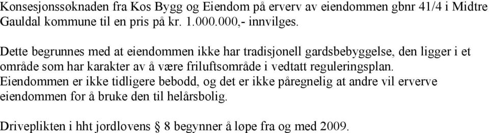 Dette begrunnes med at eiendommen ikke har tradisjonell gardsbebyggelse, den ligger i et område som har karakter av å være