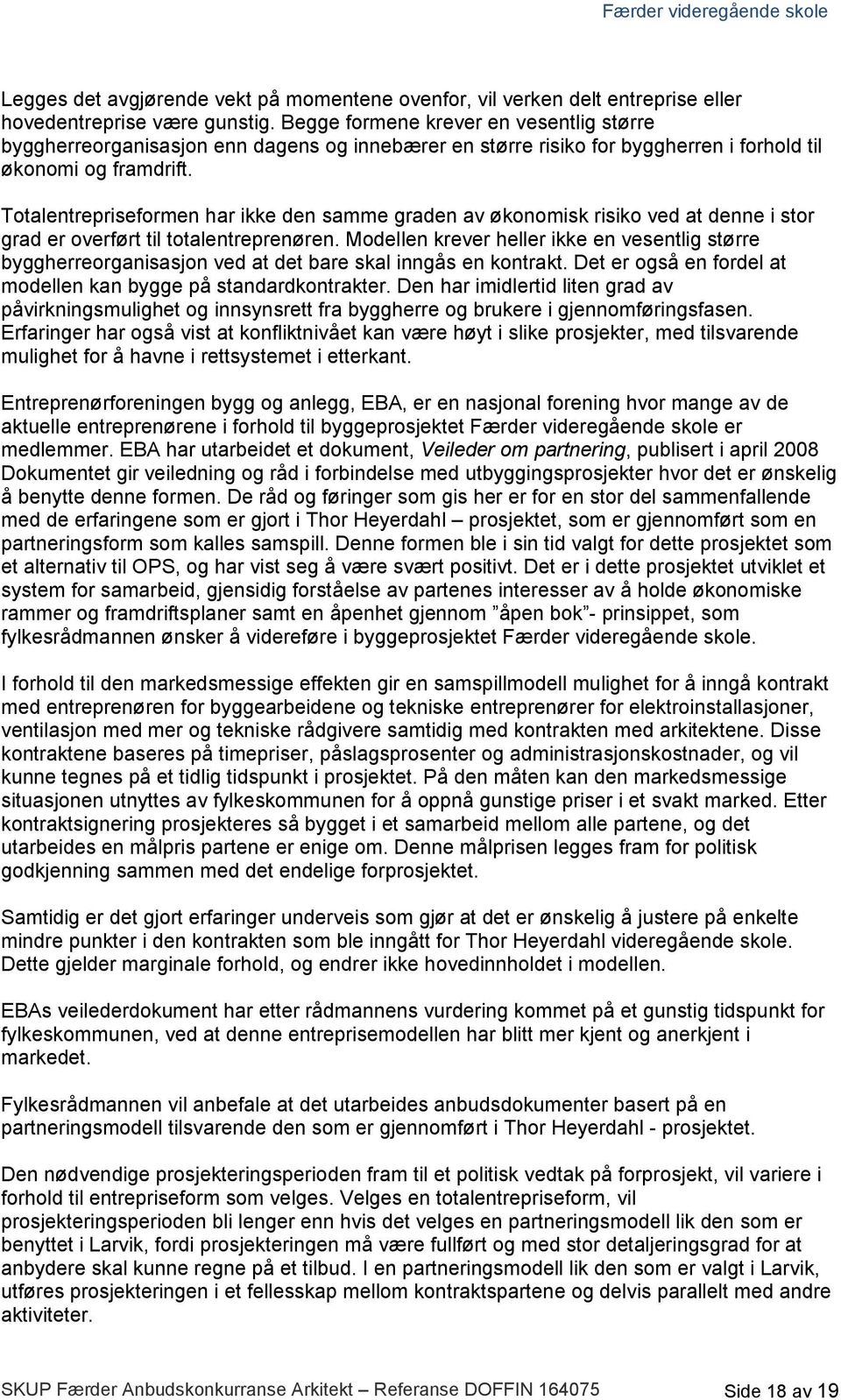 Totalentrepriseformen har ikke den samme graden av økonomisk risiko ved at denne i stor grad er overført til totalentreprenøren.