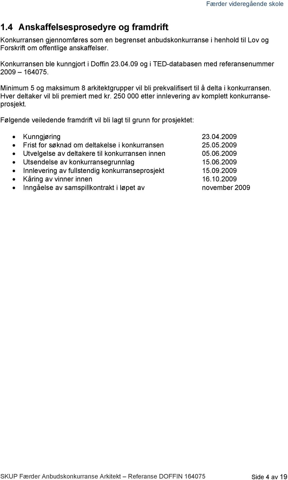 250 000 etter innlevering av komplett konkurranseprosjekt. Følgende veiledende framdrift vil bli lagt til grunn for prosjektet: Kunngjøring 23.04.2009 Frist for søknad om deltakelse i konkurransen 25.