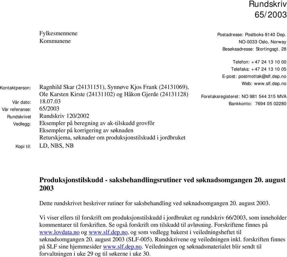 jordbruket LD, NBS, NB Kopi til: Postadresse: Postboks 8140 Dep. NO-0033 Oslo, Norway Besøksadresse: Stortingsgt. 28 Telefon: +47 24 13 10 00 Telefaks: +47 24 13 10 05 E-post: postmottak@slf.dep.