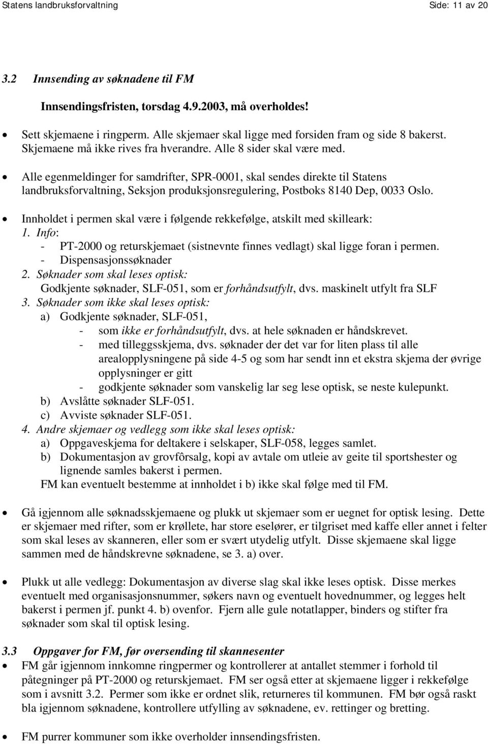 Alle egenmeldinger for samdrifter, SPR-0001, skal sendes direkte til Statens landbruksforvaltning, Seksjon produksjonsregulering, Postboks 8140 Dep, 0033 Oslo.